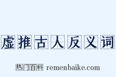 虚推古人反义词是什么意思的图片